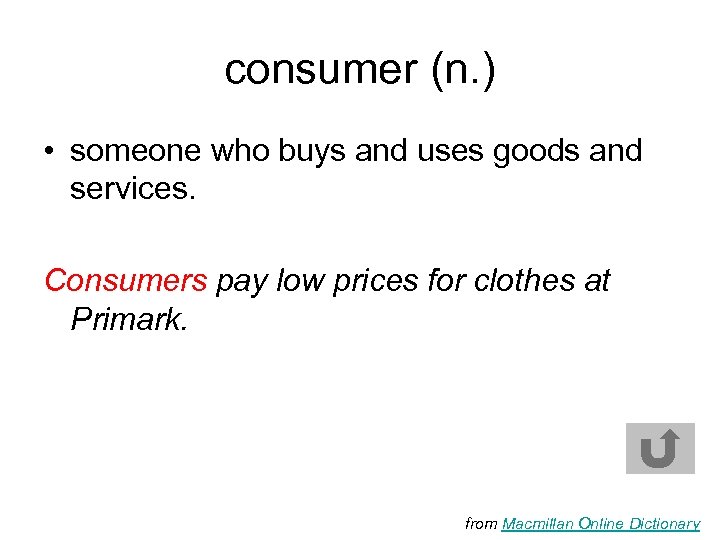 consumer (n. ) • someone who buys and uses goods and services. Consumers pay