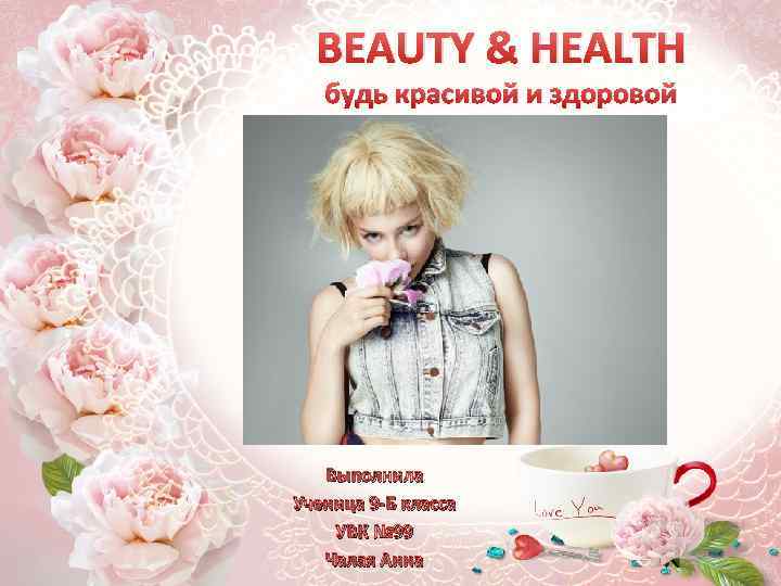 BEAUTY & HEALTH будь красивой и здоровой Выполнила Ученица 9 -Б класса УВК №