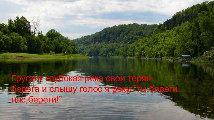 Грустит глубокая река свои теряя берега и слышу голос я реки: ”ты береги нас,