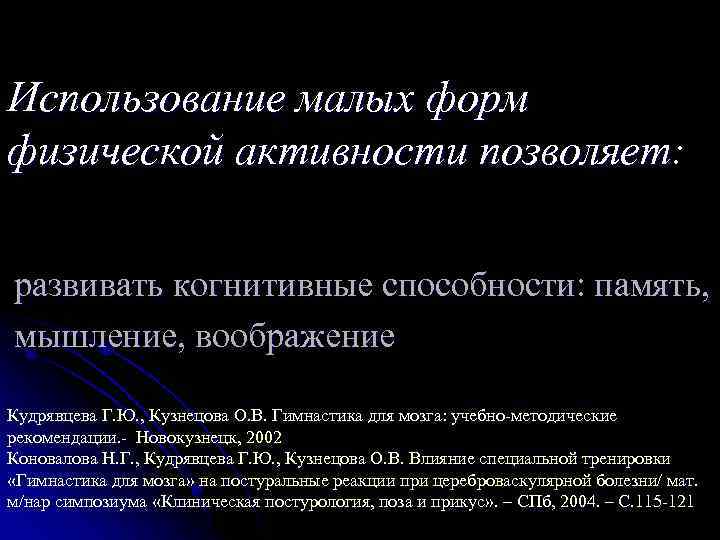 Использование малых форм физической активности позволяет: развивать когнитивные способности: память, мышление, воображение Кудрявцева Г.