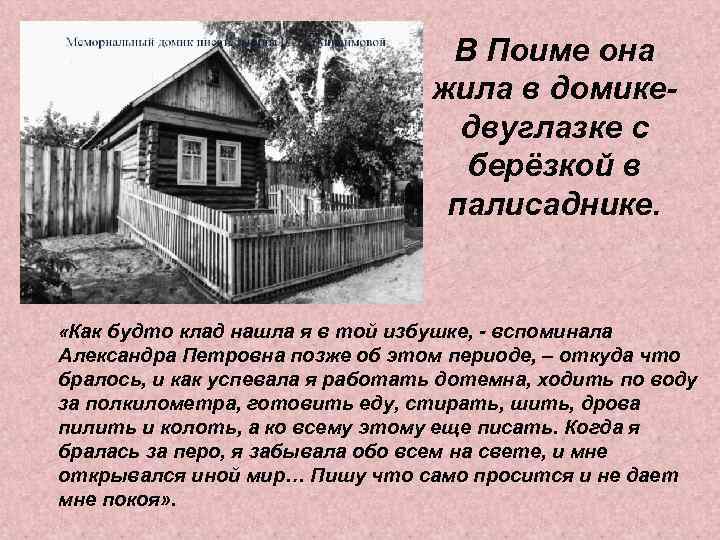 В Поиме она жила в домикедвуглазке с берёзкой в палисаднике. «Как будто клад нашла