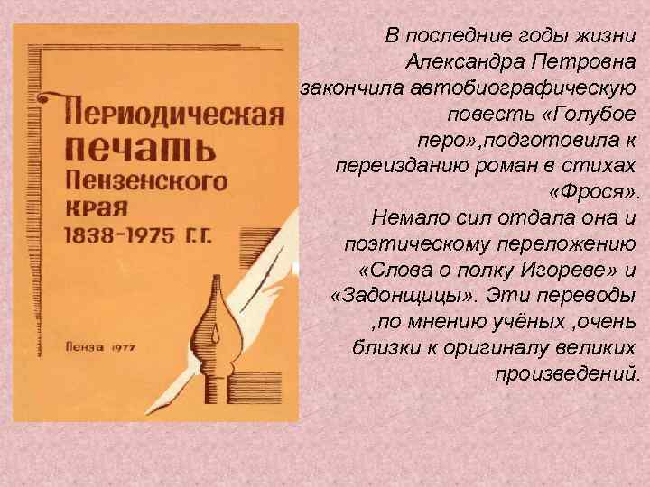 В последние годы жизни Александра Петровна закончила автобиографическую повесть «Голубое перо» , подготовила к