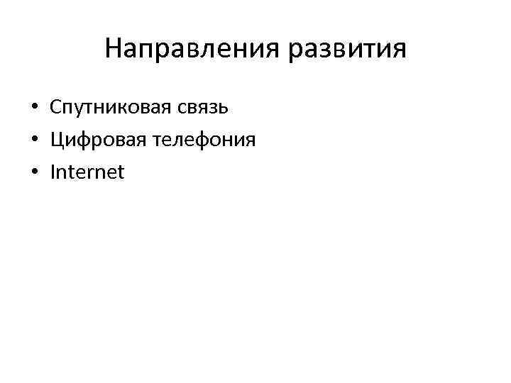 Направления развития • Спутниковая связь • Цифровая телефония • Internet 