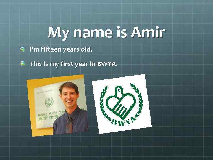 My name is Amir I’m fifteen years old. This is my first year in