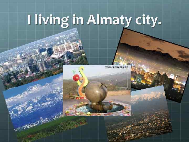 I living in Almaty city. 