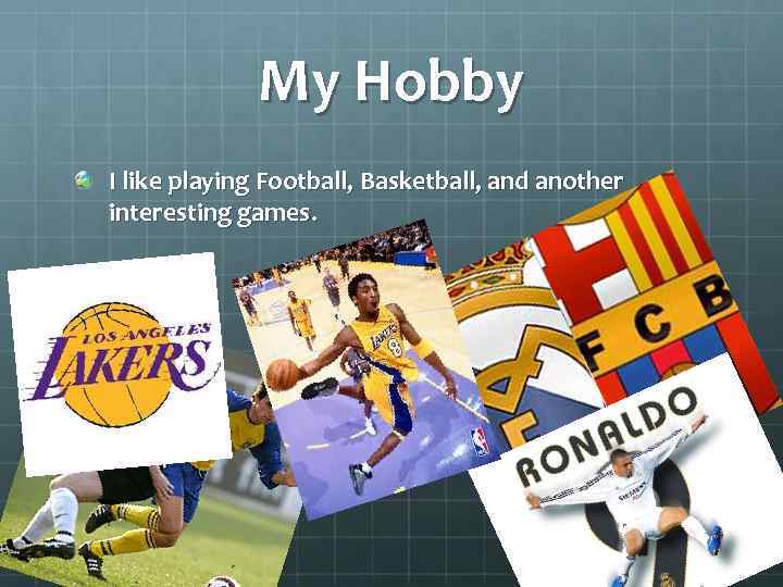 My Hobby I like playing Football, Basketball, and another interesting games. 