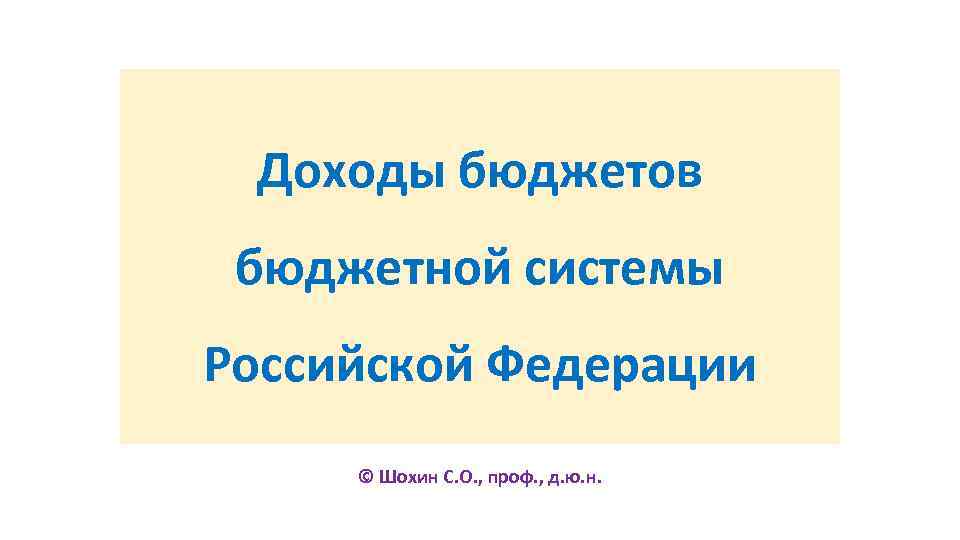 Доходы бюджетов бюджетной системы Российской Федерации © Шохин С. О. , проф. , д.