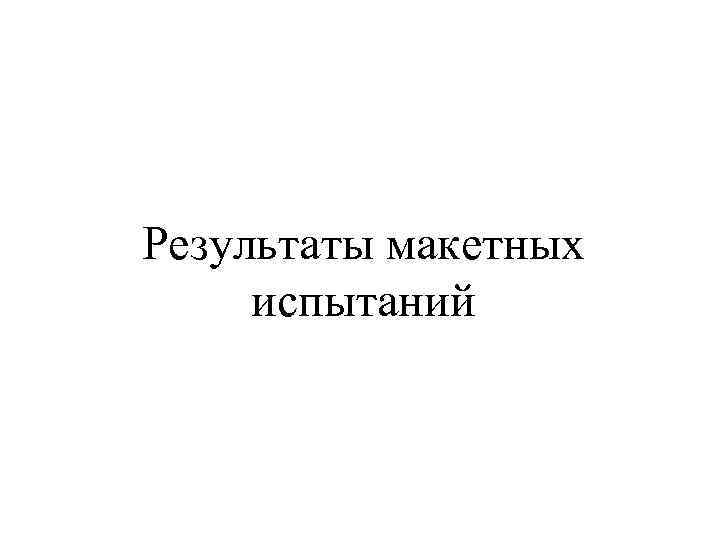 Результаты макетных испытаний 