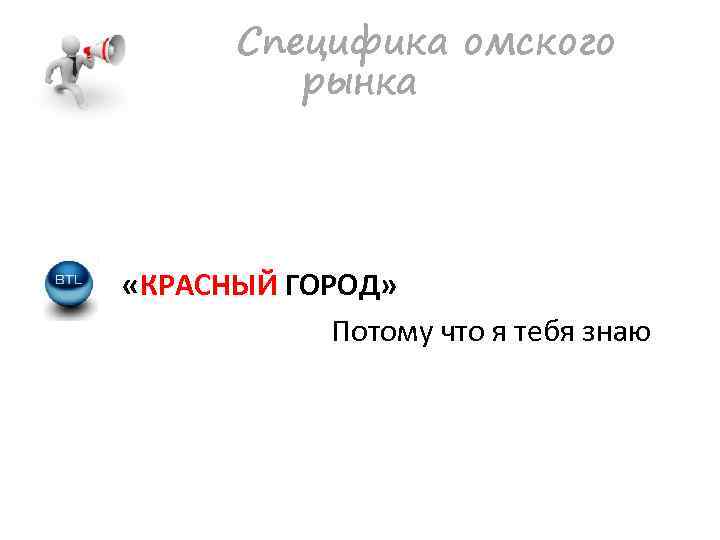 Специфика омского рынка «КРАСНЫЙ ГОРОД» Потому что я тебя знаю 