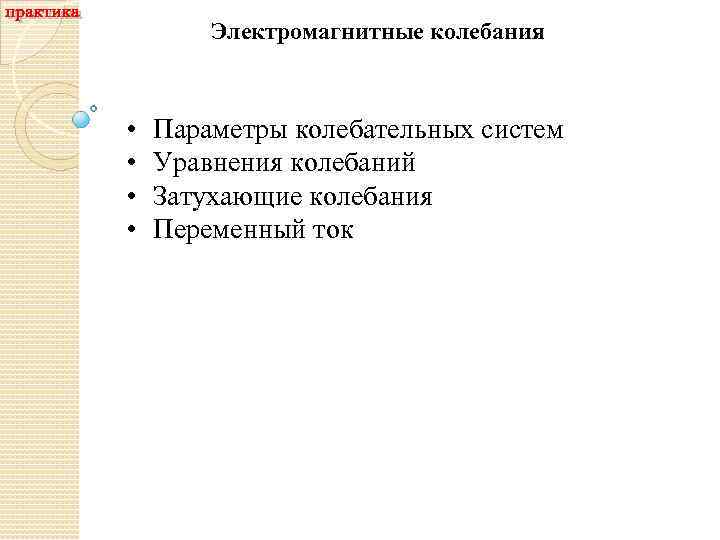 Электромагнитные колебания • • Параметры колебательных систем Уравнения колебаний Затухающие колебания Переменный ток 