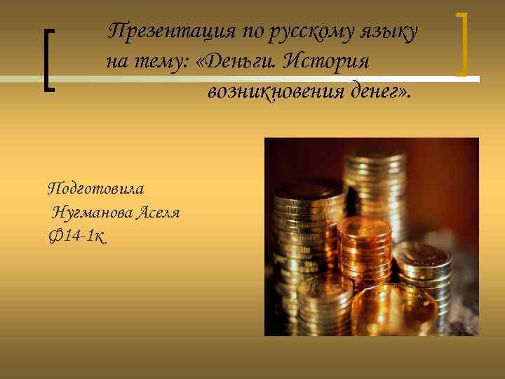 Презентация по русскому языку на тему: «Деньги. История возникновения денег» . Подготовила Нугманова Аселя