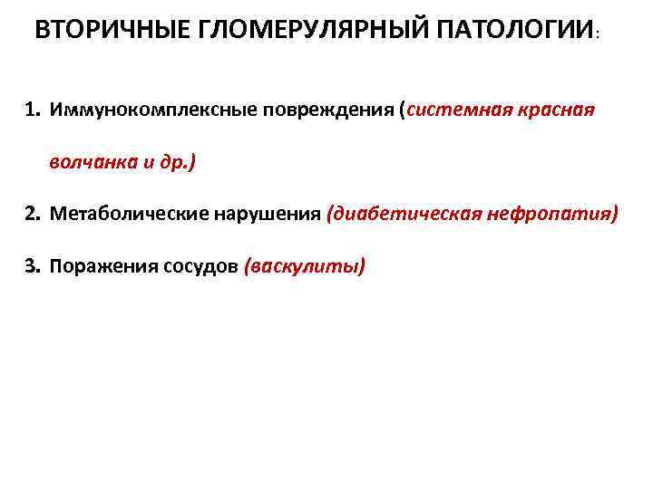 ВТОРИЧНЫЕ ГЛОМЕРУЛЯРНЫЙ ПАТОЛОГИИ: 1. Иммунокомплексные повреждения (системная красная волчанка и др. ) 2. Метаболические