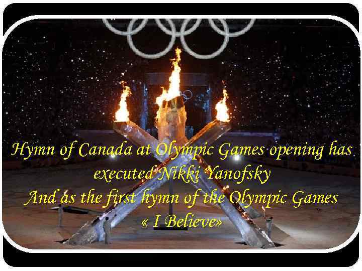 The Olympic fire will burn during Hymn ofthe at Olympic Games opening has Canada