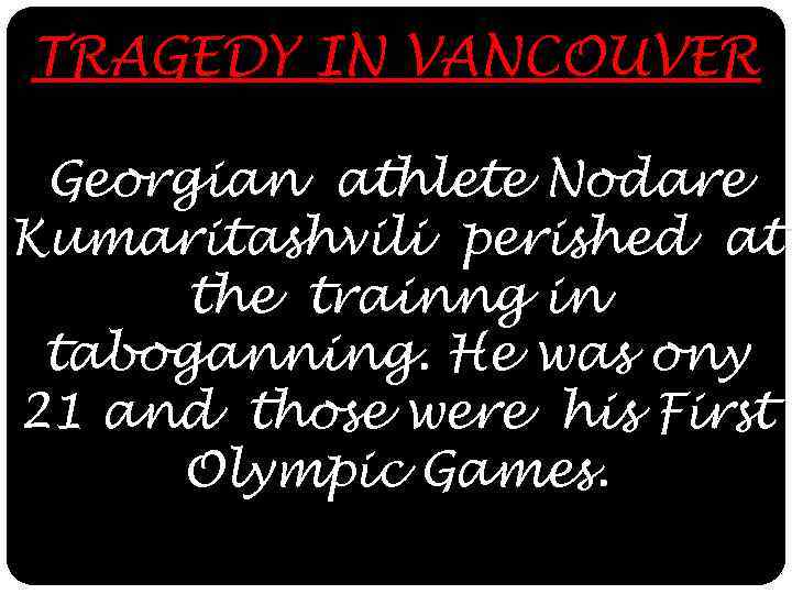 TRAGEDY IN VANCOUVER Georgian athlete Nodare Kumaritashvili perished at the trainng in taboganning. He