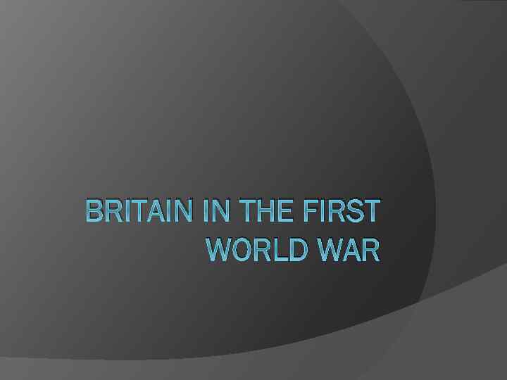 BRITAIN IN THE FIRST WORLD WAR 