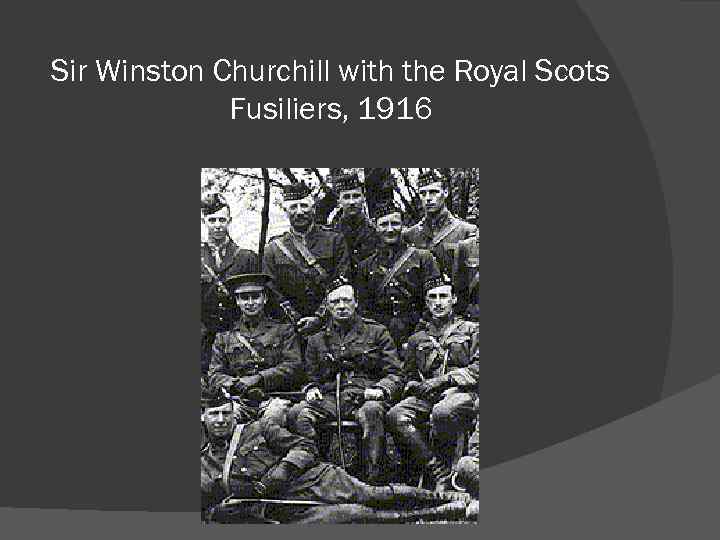 Sir Winston Churchill with the Royal Scots Fusiliers, 1916 