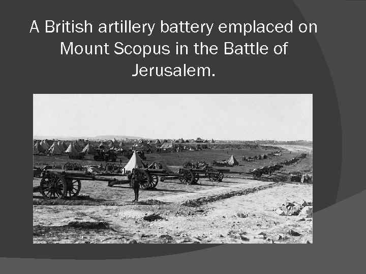 A British artillery battery emplaced on Mount Scopus in the Battle of Jerusalem. 