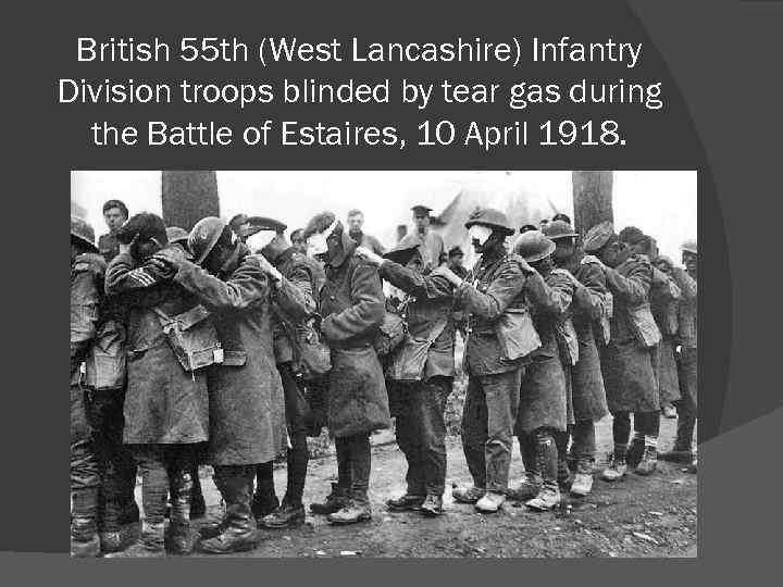 British 55 th (West Lancashire) Infantry Division troops blinded by tear gas during the