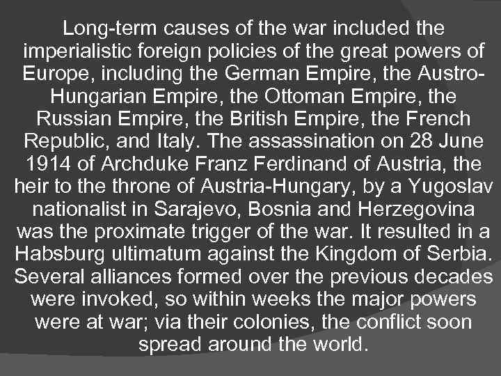 Long-term causes of the war included the imperialistic foreign policies of the great powers