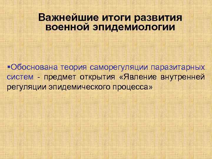 Важнейшие итоги развития военной эпидемиологии §Обоснована теория саморегуляции паразитарных систем - предмет открытия «Явление