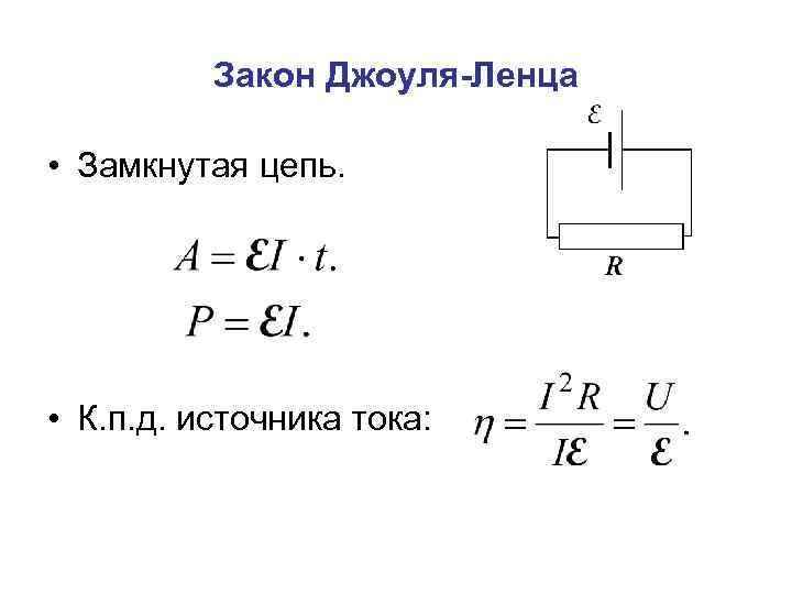 Закон Джоуля-Ленца • Замкнутая цепь. • К. п. д. источника тока: 