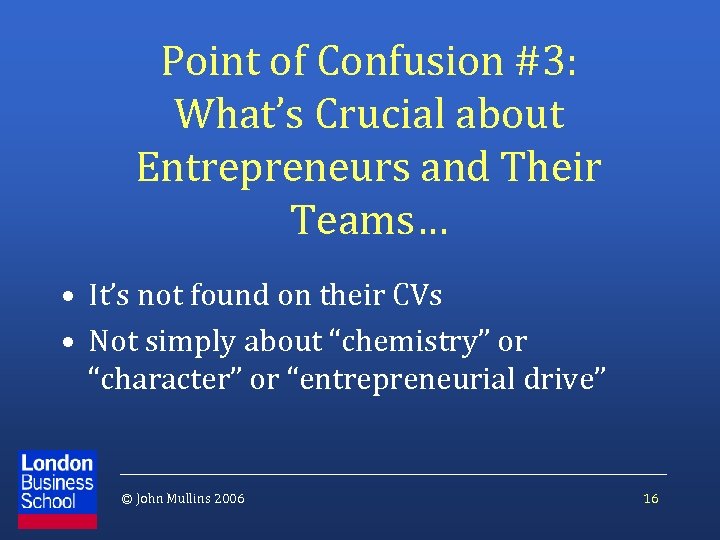 Point of Confusion #3: What’s Crucial about Entrepreneurs and Their Teams… • It’s not
