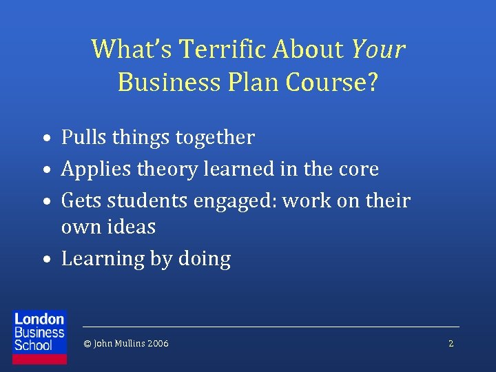 What’s Terrific About Your Business Plan Course? • Pulls things together • Applies theory