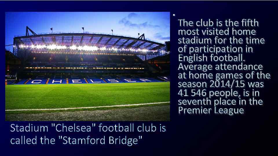  • Stadium "Chelsea" football club is called the "Stamford Bridge" The club is