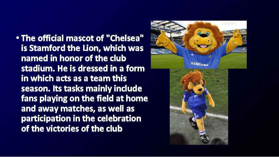  • The official mascot of "Chelsea" is Stamford the Lion, which was named
