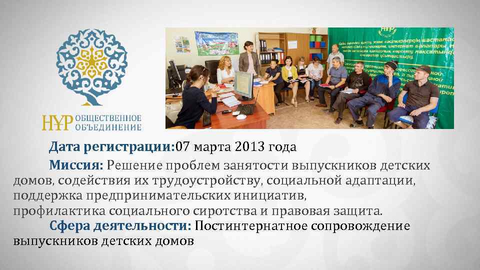 Дата регистрации: 07 марта 2013 года Миссия: Решение проблем занятости выпускников детских домов, содействия