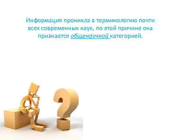 Информация проникла в терминологию почти всех современных наук, по этой причине она признается общенаучной