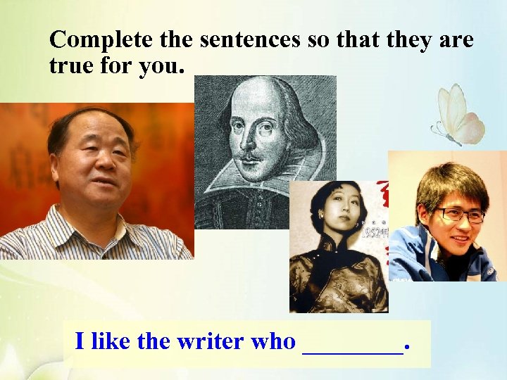 Complete the sentences so that they are true for you. I like the writer