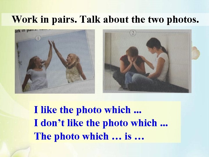 Work in pairs. Talk about the two photos. I like the photo which. .