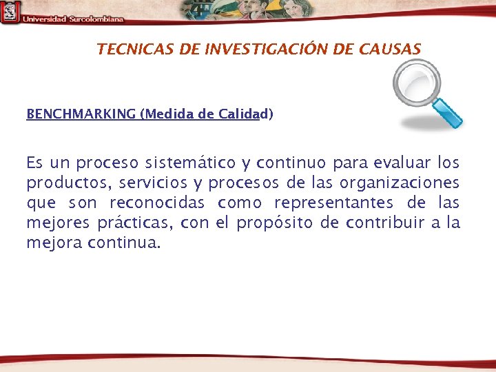 TECNICAS DE INVESTIGACIÓN DE CAUSAS BENCHMARKING (Medida de Calidad) Es un proceso sistemático y