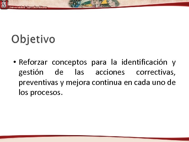  • Reforzar conceptos para la identificación y gestión de las acciones correctivas, preventivas