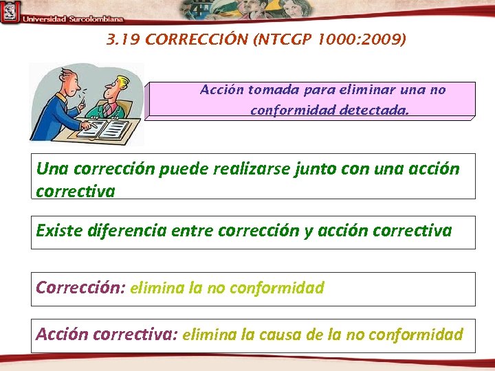3. 19 CORRECCIÓN (NTCGP 1000: 2009) Acción tomada para eliminar una no conformidad detectada.