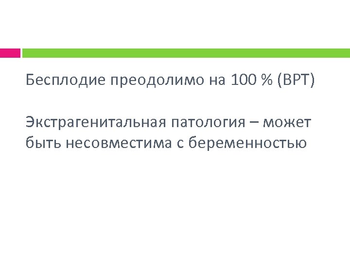 Бесплодие преодолимо на 100 % (ВРТ) Экстрагенитальная патология – может быть несовместима с беременностью