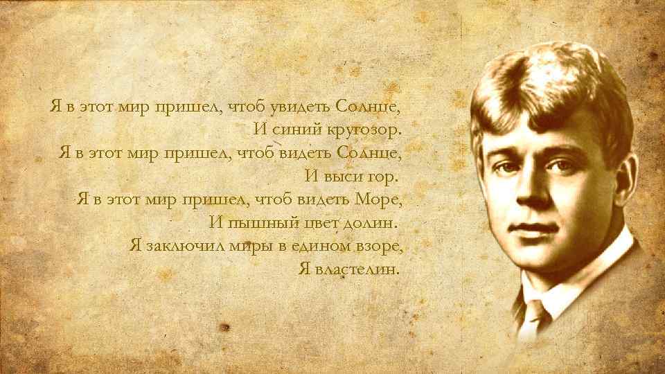 Я в этот мир пришел, чтоб увидеть Солнце, И синий кругозор. Я в этот