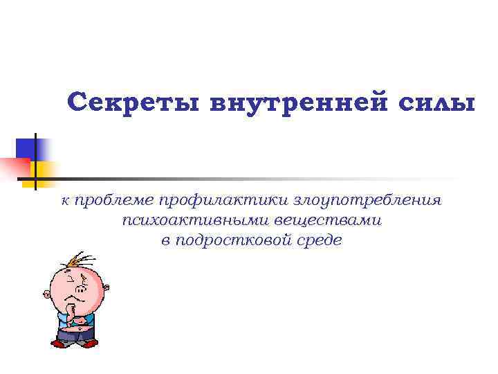 Секреты внутренней силы к проблеме профилактики злоупотребления психоактивными веществами в подростковой среде 