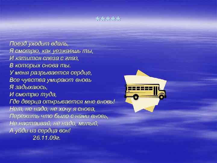 ***** Поезд уходит вдаль, Я смотрю, как уезжаешь ты, И катится слеза с глаз,