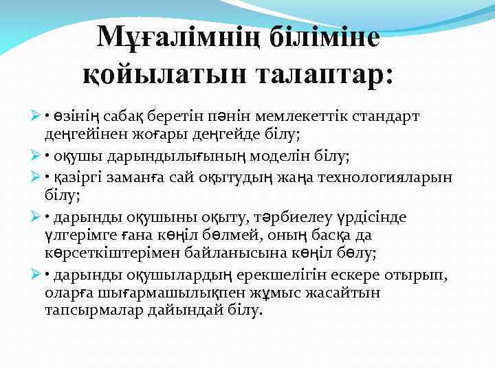 Мұғалімнің біліміне қойылатын талаптар: Ø • өзінің сабақ беретін пәнін мемлекеттік стандарт деңгейінен жоғары