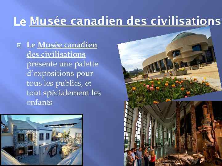 Le Musée canadien des civilisations présente une palette d’expositions pour tous les publics, et