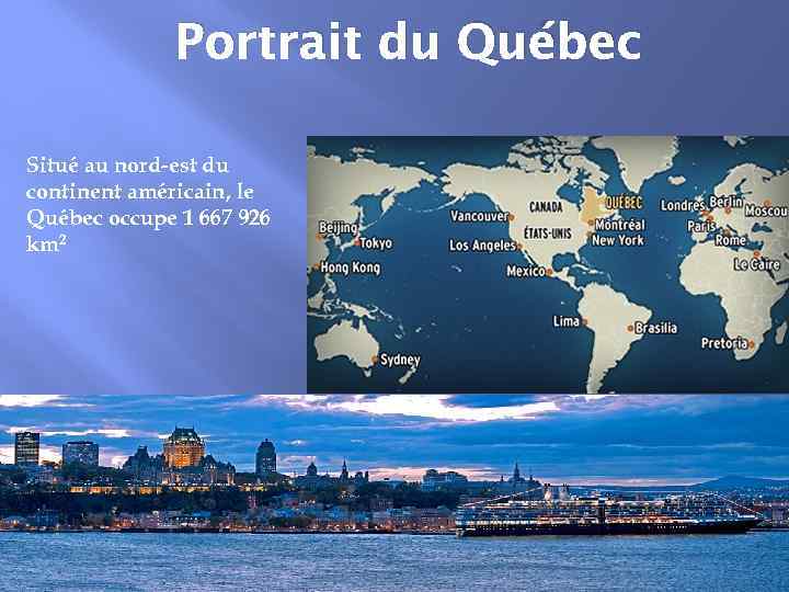 Portrait du Québec Situé au nord-est du continent américain, le Québec occupe 1 667