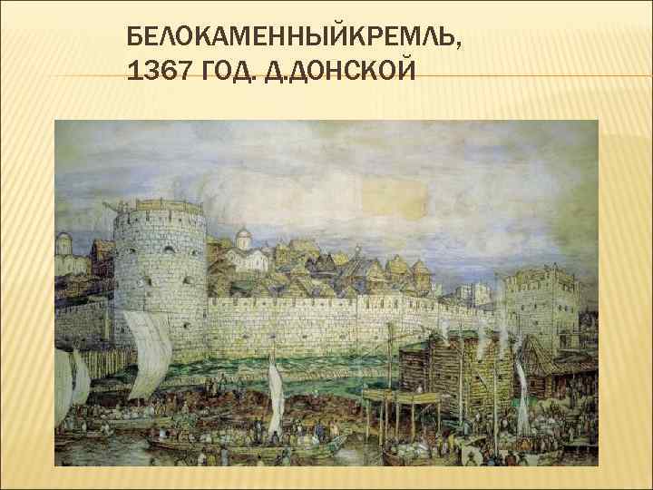 БЕЛОКАМЕННЫЙКРЕМЛЬ, 1367 ГОД. Д. ДОНСКОЙ 