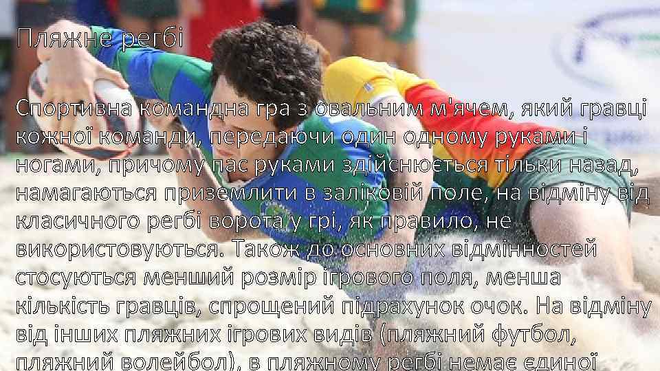 Пляжне регбі Спортивна командна гра з овальним м'ячем, який гравці кожної команди, передаючи один