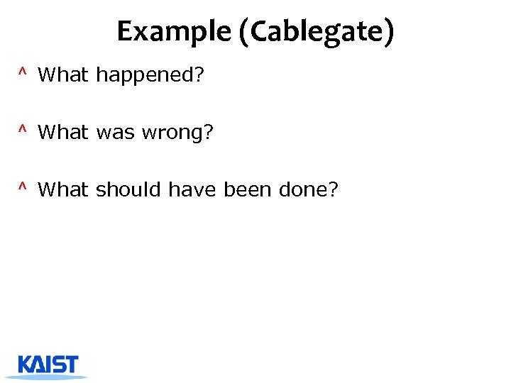 Example (Cablegate) ^ What happened? ^ What was wrong? ^ What should have been