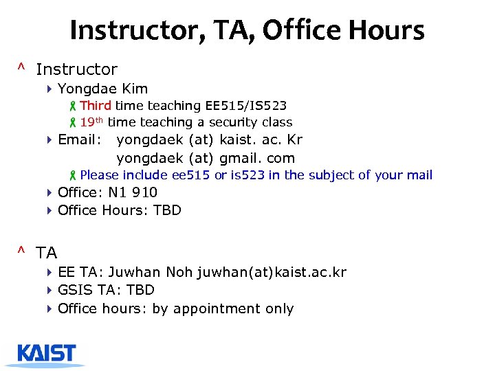 Instructor, TA, Office Hours ^ Instructor 4 Yongdae Kim -Third time teaching EE 515/IS