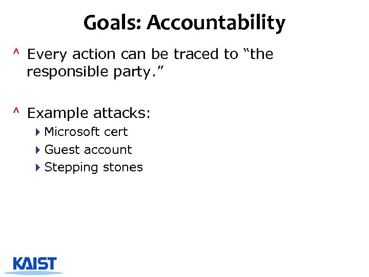 Goals: Accountability ^ Every action can be traced to “the responsible party. ” ^