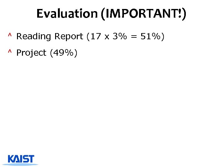 Evaluation (IMPORTANT!) ^ Reading Report (17 x 3% = 51%) ^ Project (49%) 