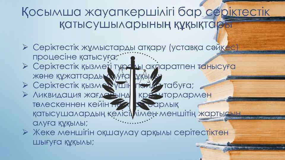 Қосымша жауапкершілігі бар серіктестік қатысушыларының құқықтары Ø Серіктестік жұмыстарды атқару (уставқа сәйкес) процесіне қатысуға;